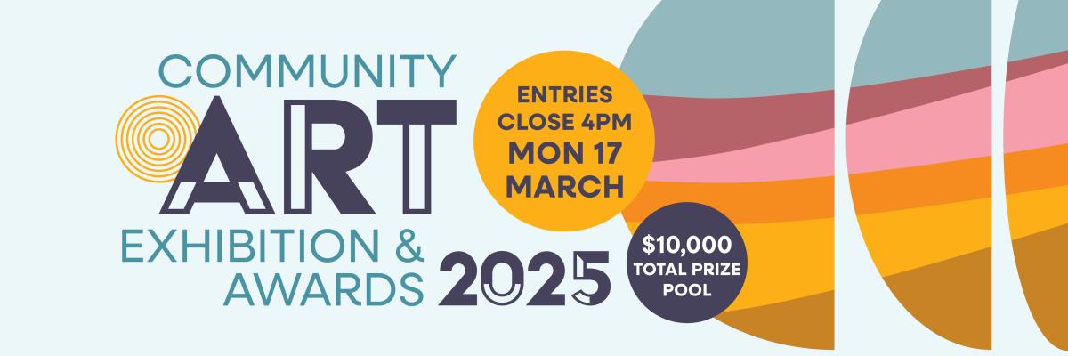 Community Art Exhibition and Awards 2025. Entries close 4pm Monday, 17 March. $10,000 total prize pool 