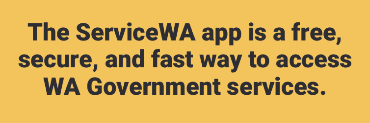 The ServiceWA app is a free, secure, and fast way to access WA Government services.